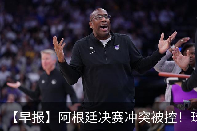 【早报】阿根廷决赛冲突被控！球迷请愿撤梅西奖项！