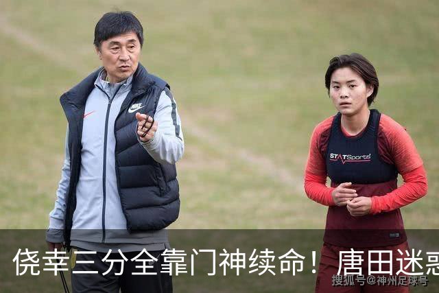 侥幸三分全靠门神续命！唐田迷惑换人，开门红藏着巨大隐患